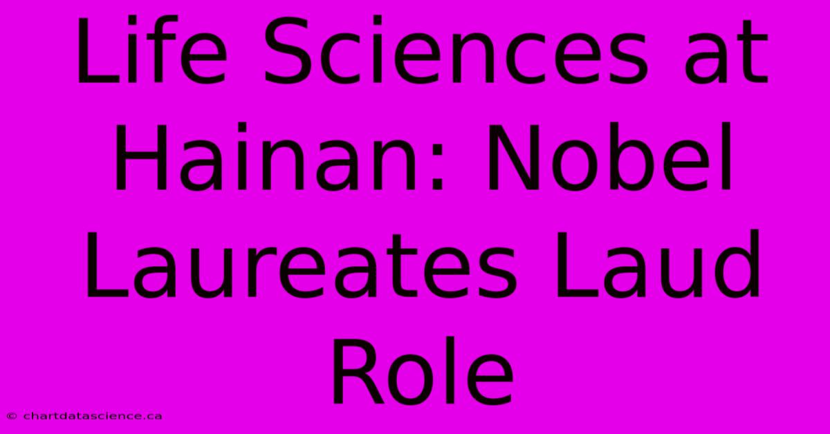 Life Sciences At Hainan: Nobel Laureates Laud Role