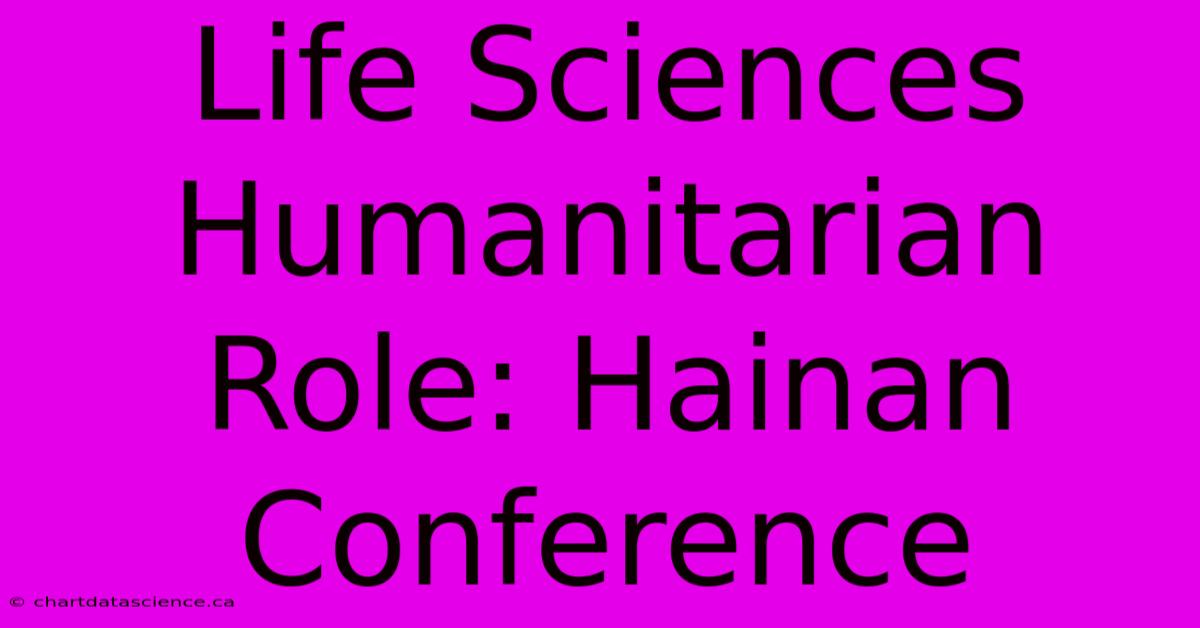 Life Sciences Humanitarian Role: Hainan Conference