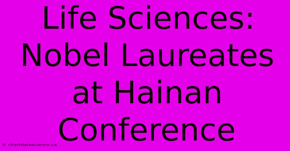 Life Sciences: Nobel Laureates At Hainan Conference