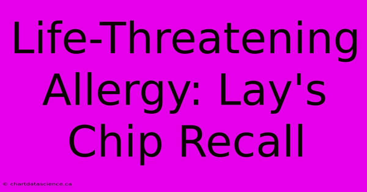 Life-Threatening Allergy: Lay's Chip Recall