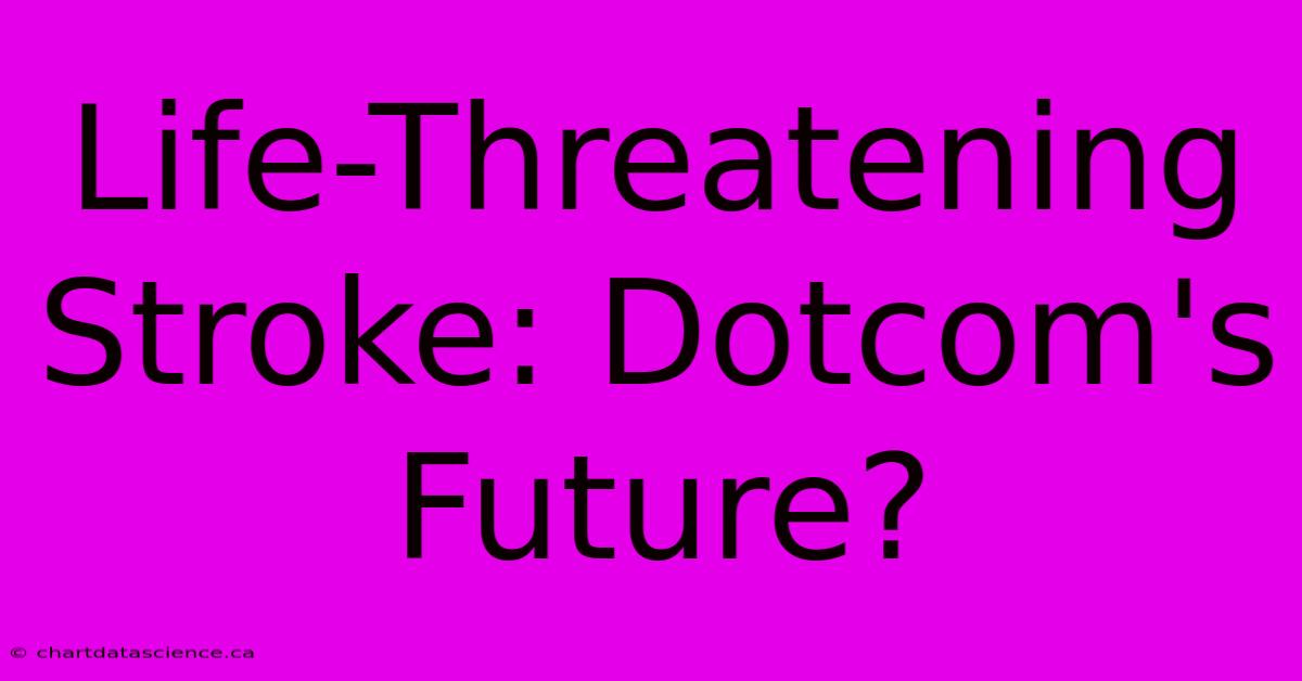 Life-Threatening Stroke: Dotcom's Future?