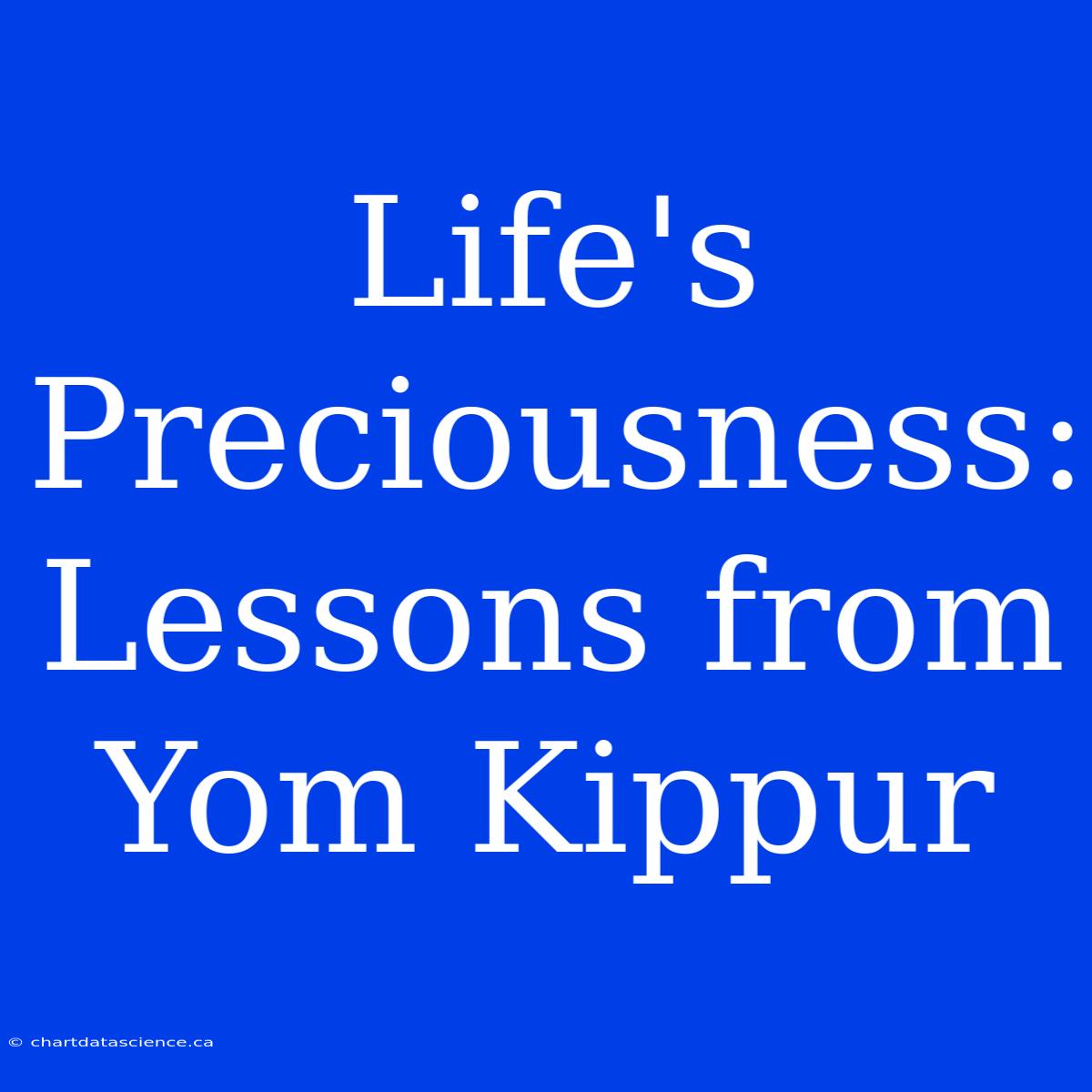 Life's Preciousness: Lessons From Yom Kippur