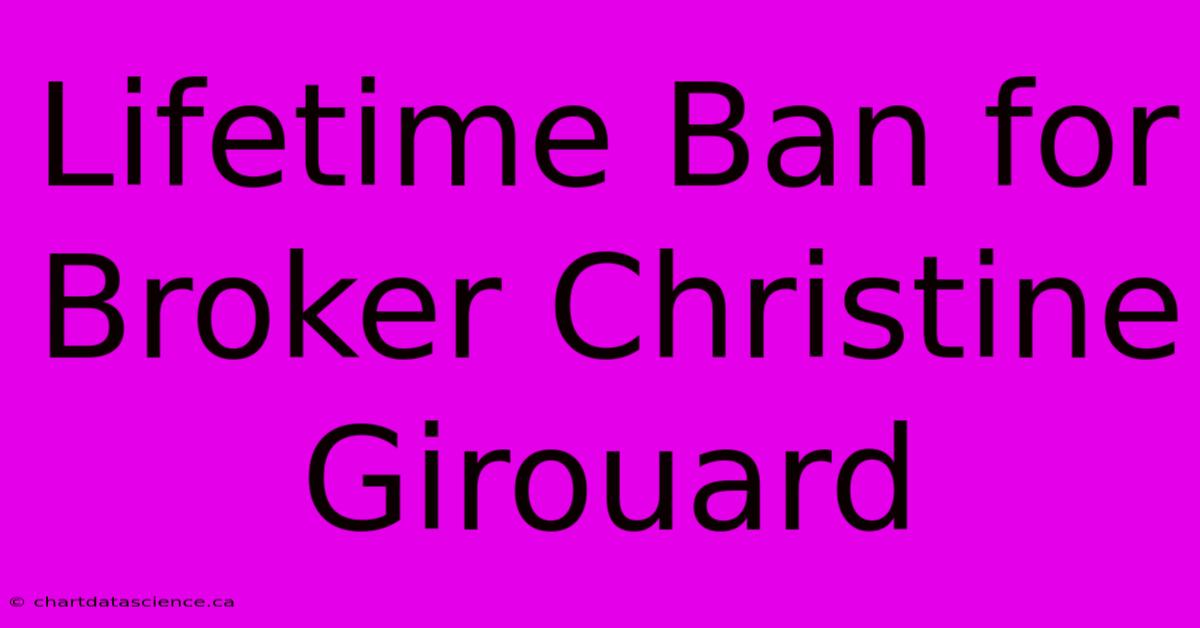 Lifetime Ban For Broker Christine Girouard