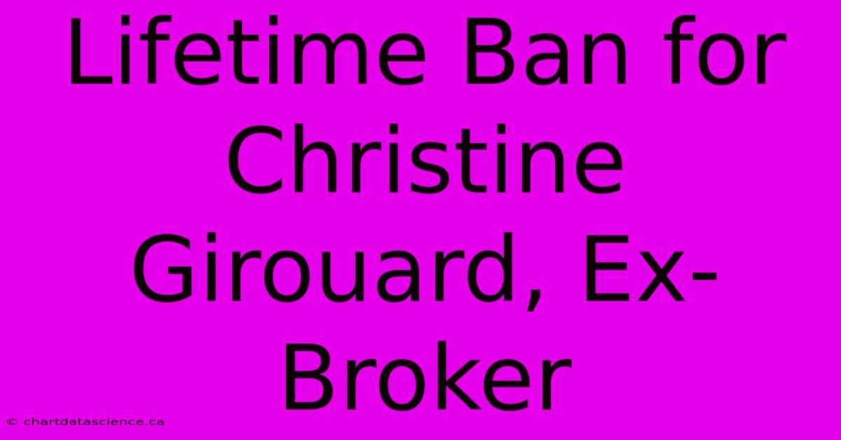 Lifetime Ban For Christine Girouard, Ex-Broker