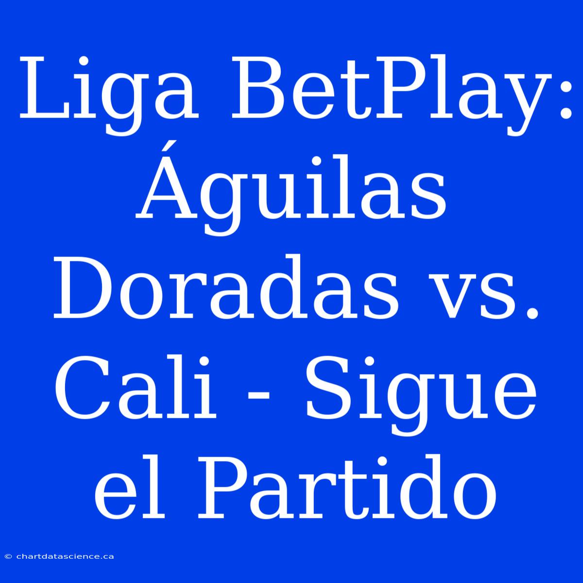 Liga BetPlay: Águilas Doradas Vs. Cali - Sigue El Partido