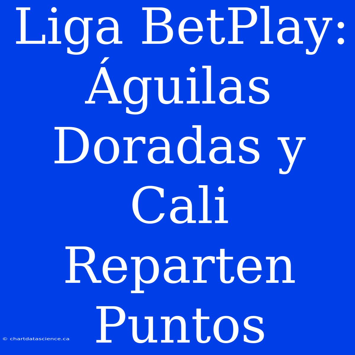 Liga BetPlay: Águilas Doradas Y Cali Reparten Puntos