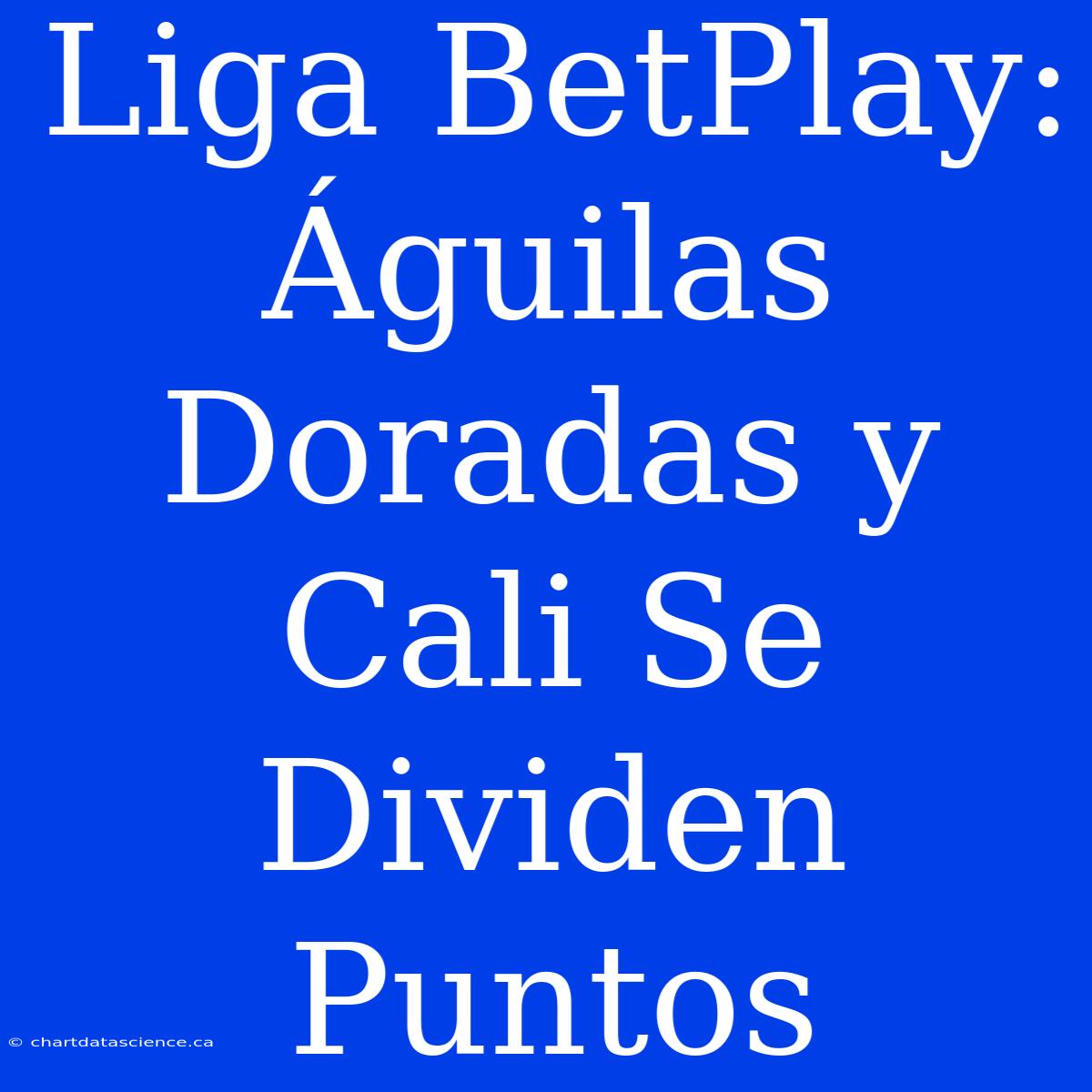 Liga BetPlay: Águilas Doradas Y Cali Se Dividen Puntos