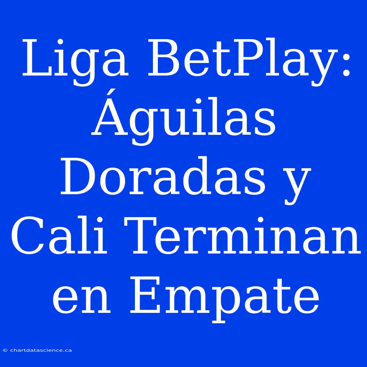 Liga BetPlay: Águilas Doradas Y Cali Terminan En Empate