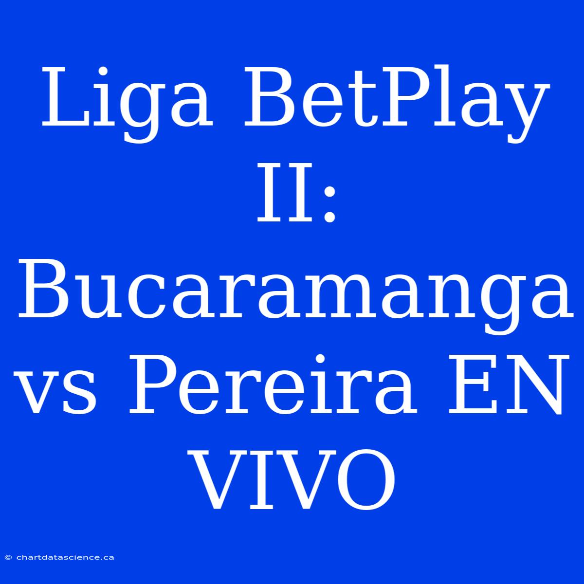 Liga BetPlay II: Bucaramanga Vs Pereira EN VIVO