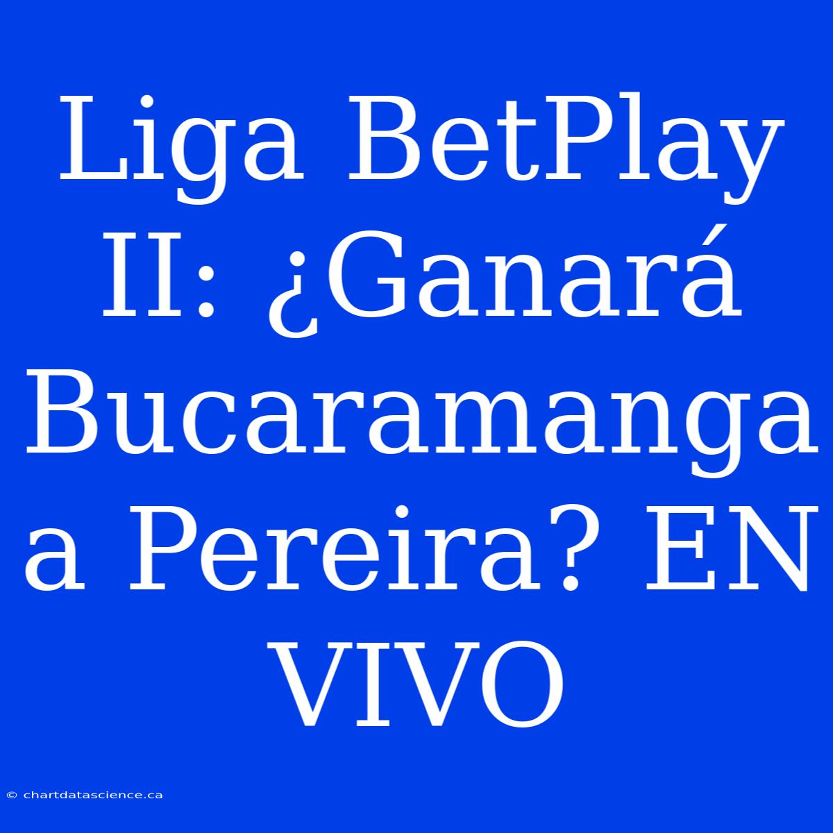 Liga BetPlay II: ¿Ganará Bucaramanga A Pereira? EN VIVO