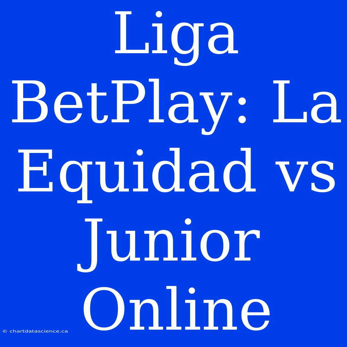 Liga BetPlay: La Equidad Vs Junior Online