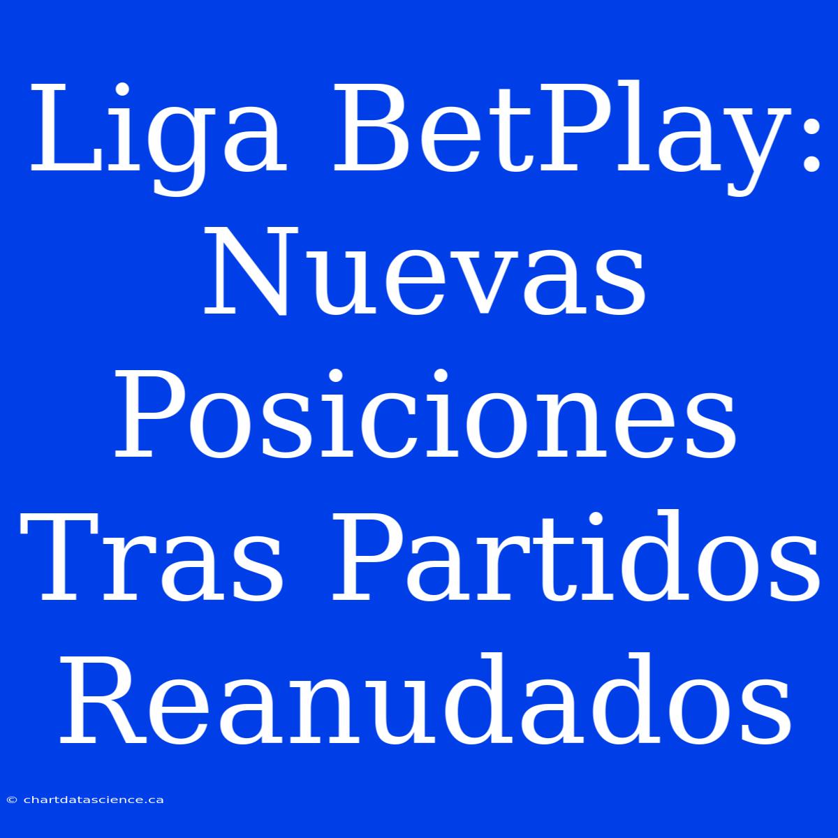 Liga BetPlay: Nuevas Posiciones Tras Partidos Reanudados