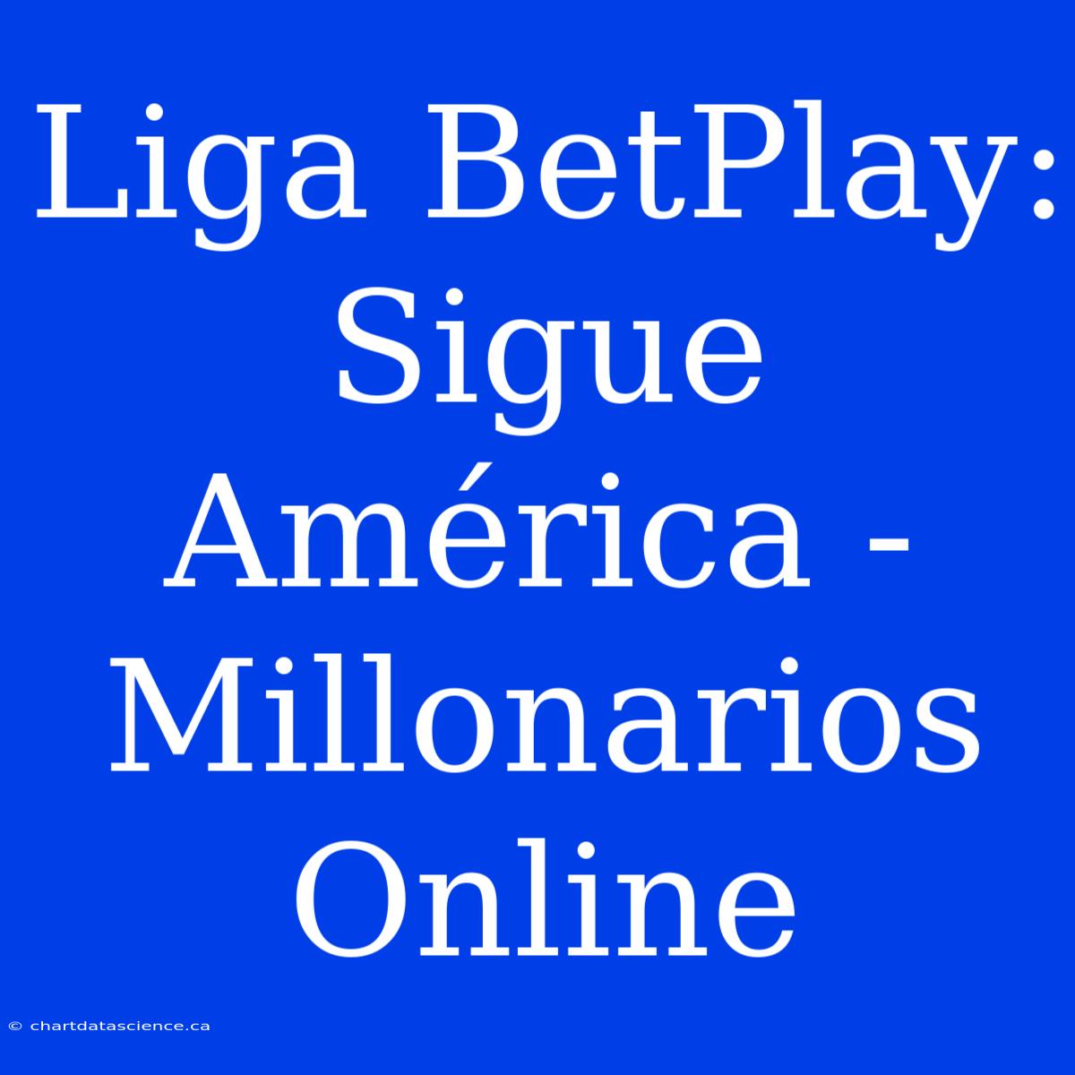 Liga BetPlay: Sigue América - Millonarios Online