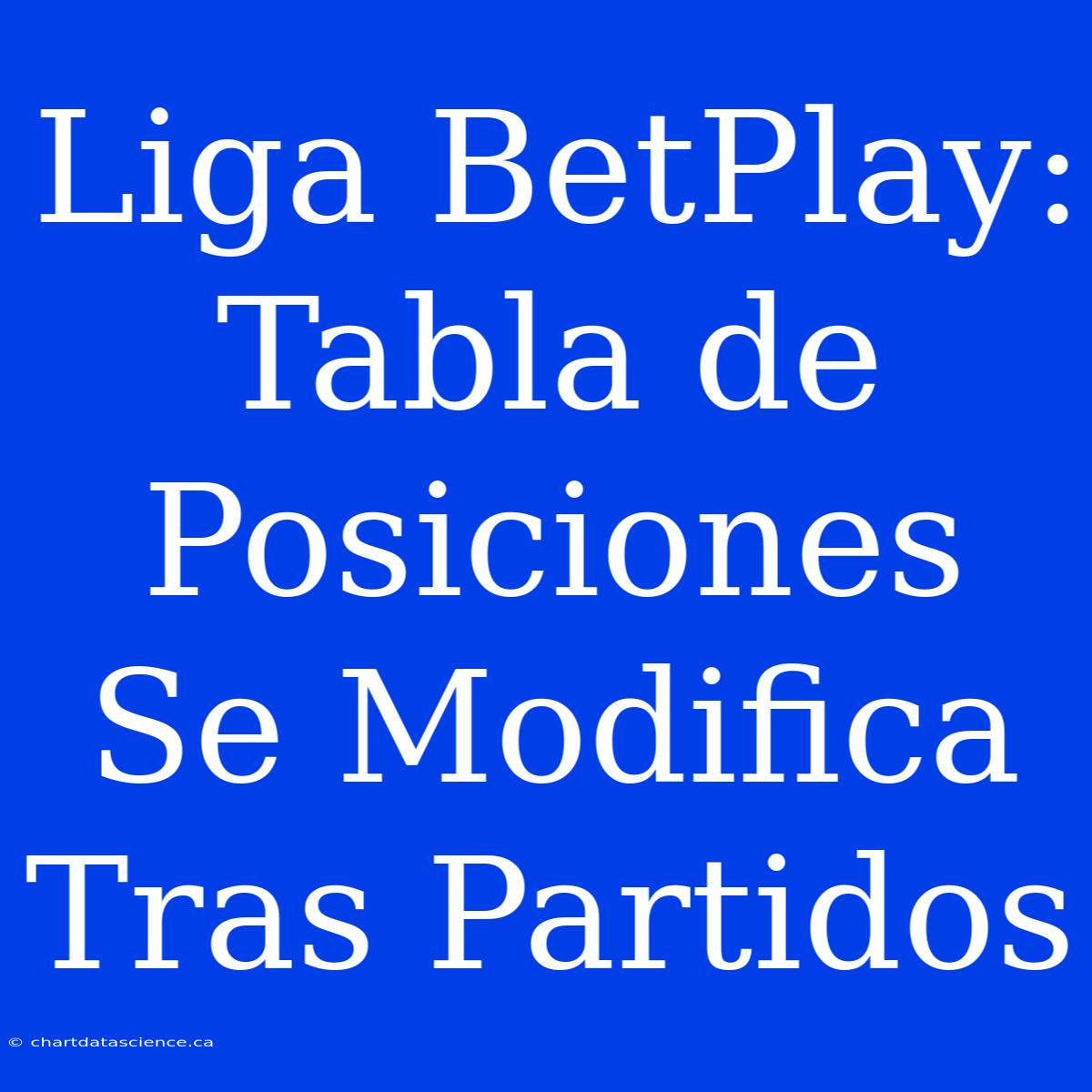 Liga BetPlay: Tabla De Posiciones Se Modifica Tras Partidos