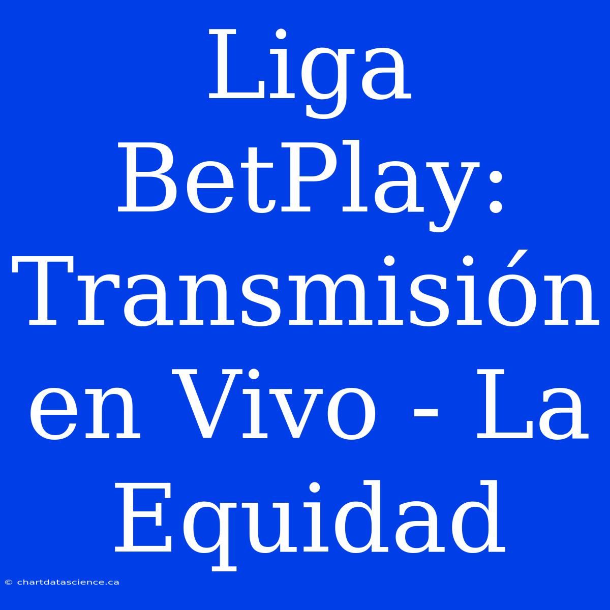 Liga BetPlay: Transmisión En Vivo - La Equidad