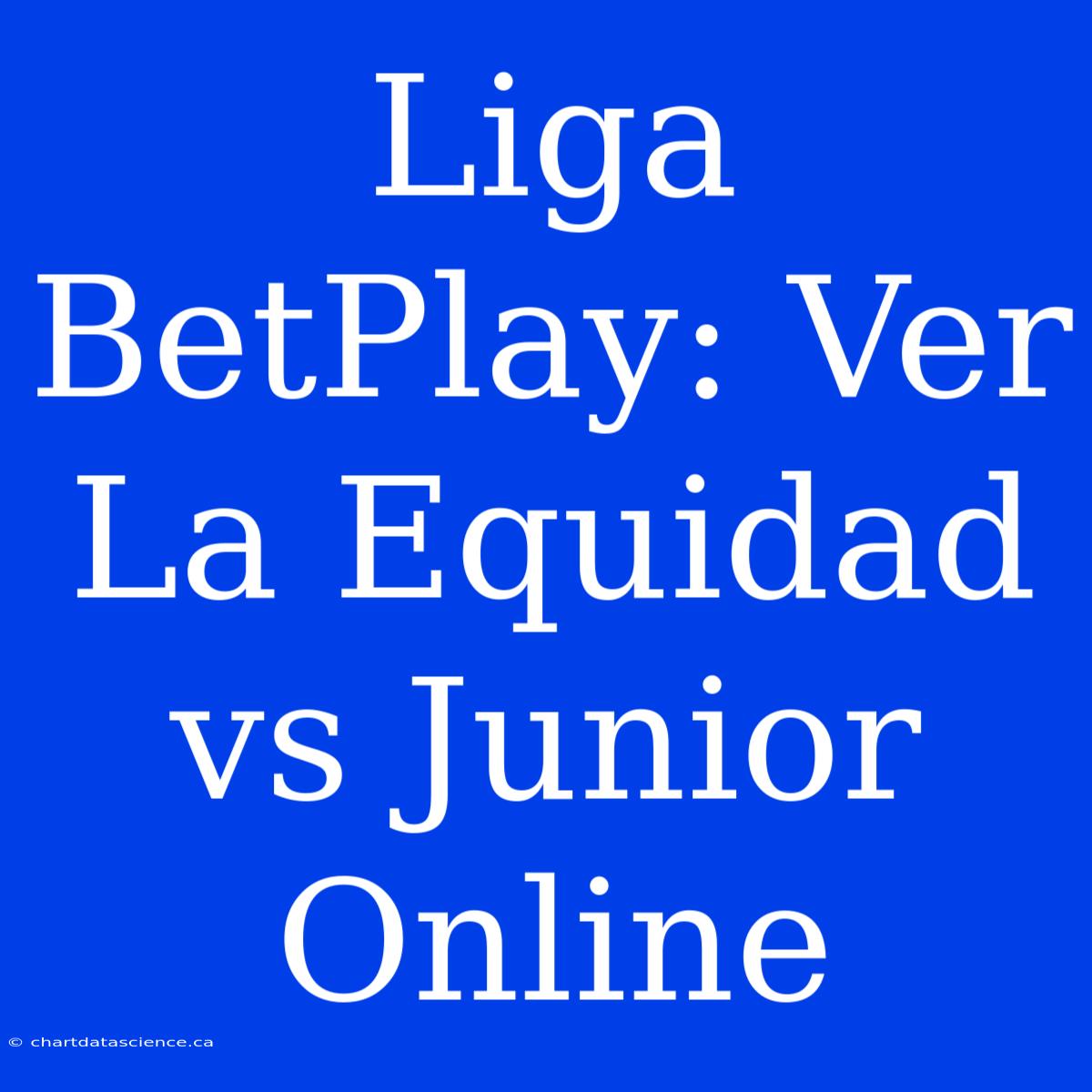 Liga BetPlay: Ver La Equidad Vs Junior Online