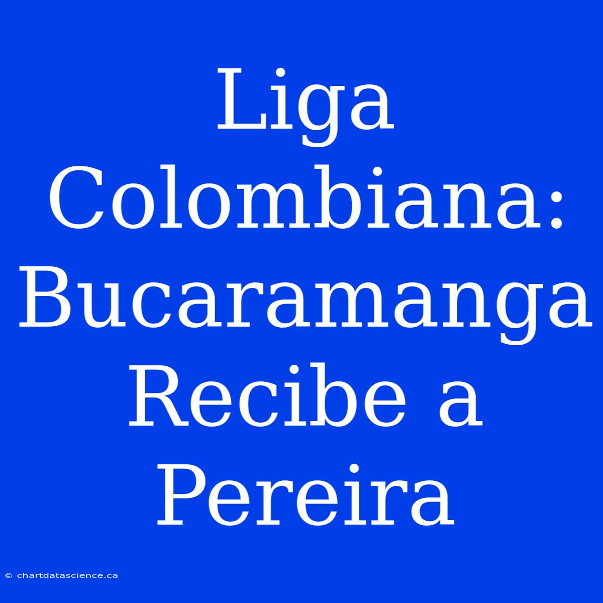 Liga Colombiana: Bucaramanga Recibe A Pereira