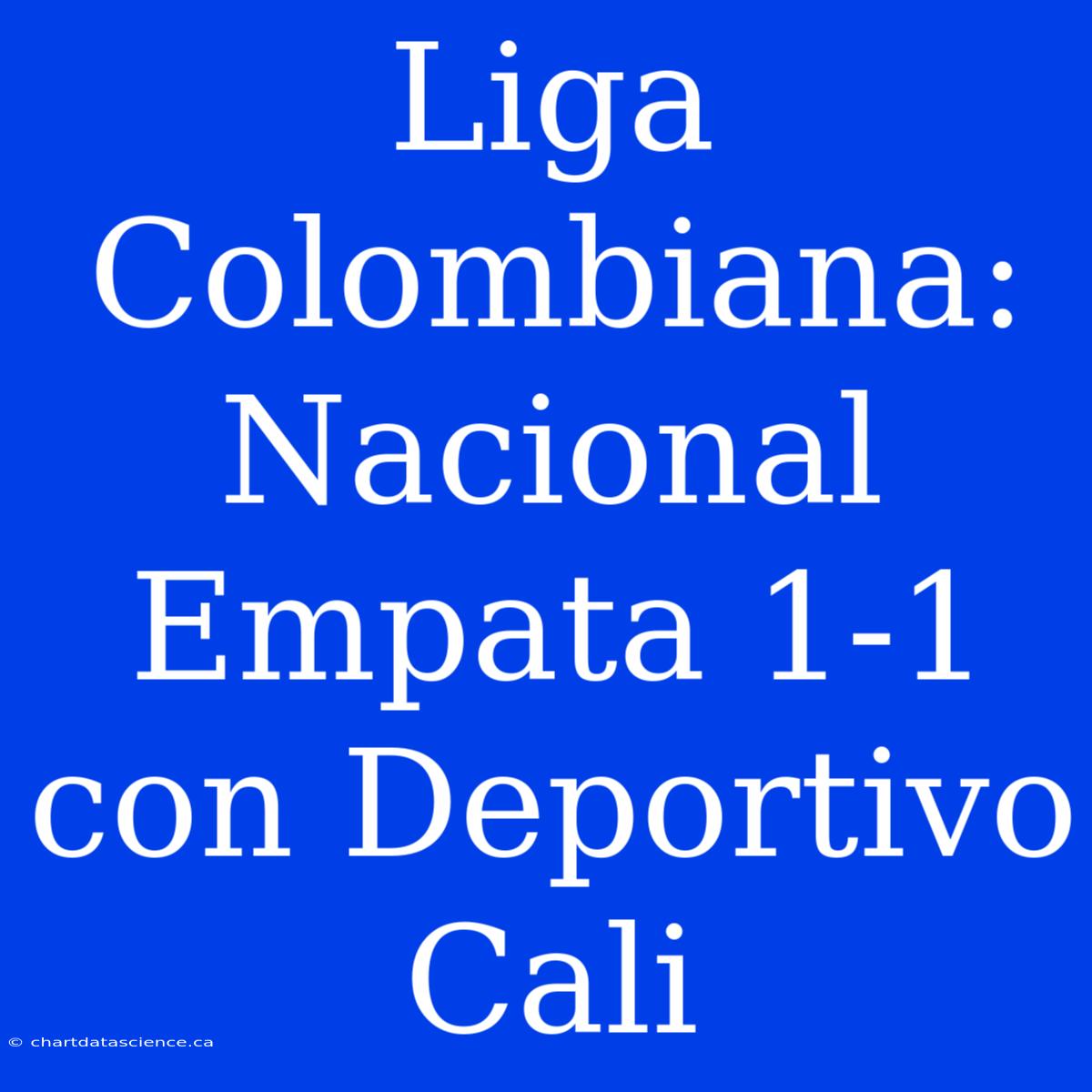 Liga Colombiana: Nacional Empata 1-1 Con Deportivo Cali