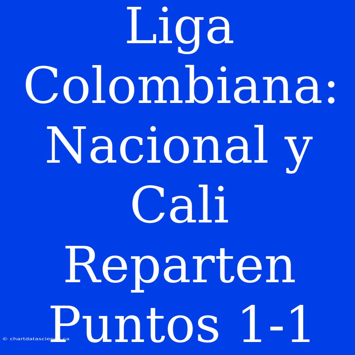 Liga Colombiana: Nacional Y Cali Reparten Puntos 1-1