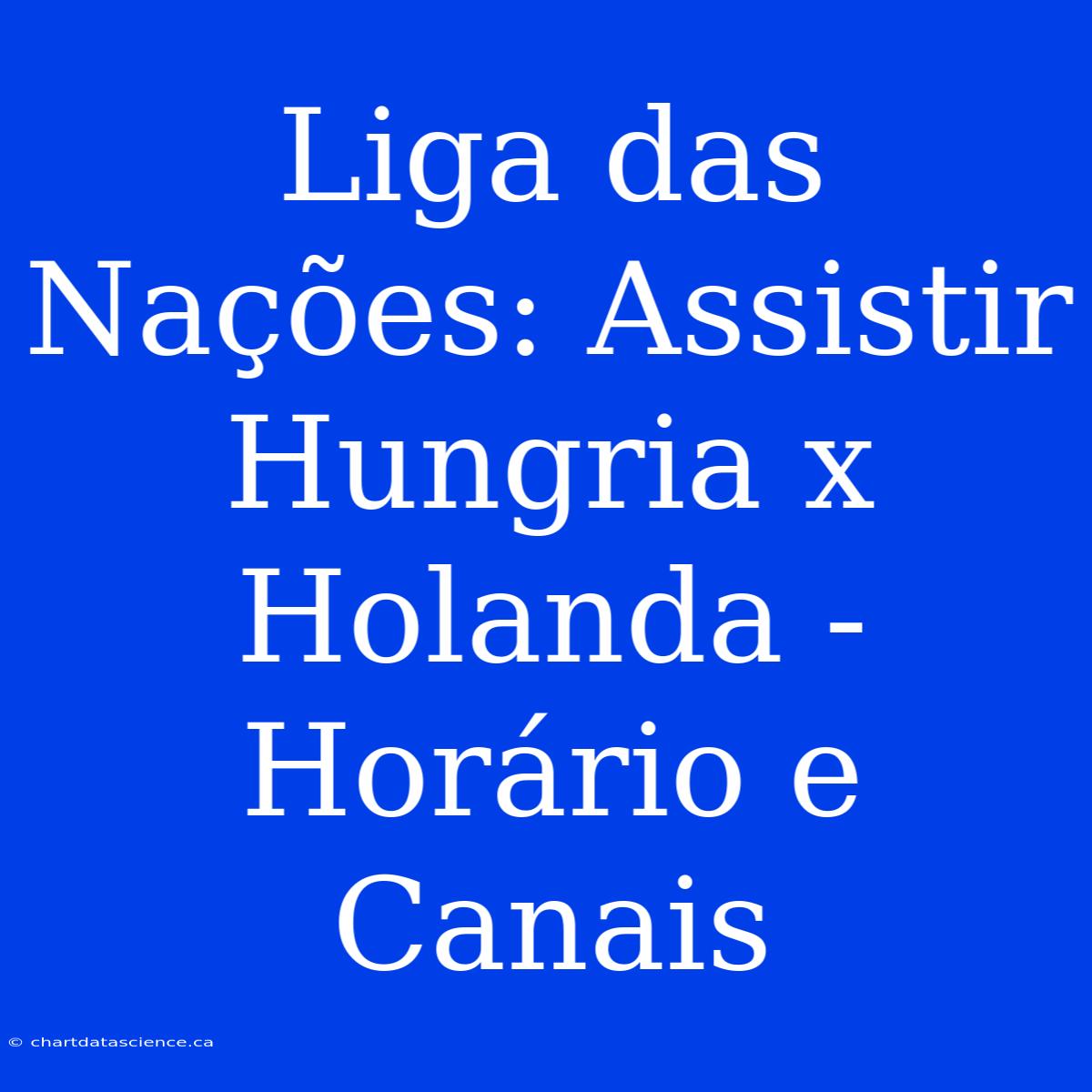 Liga Das Nações: Assistir Hungria X Holanda - Horário E Canais