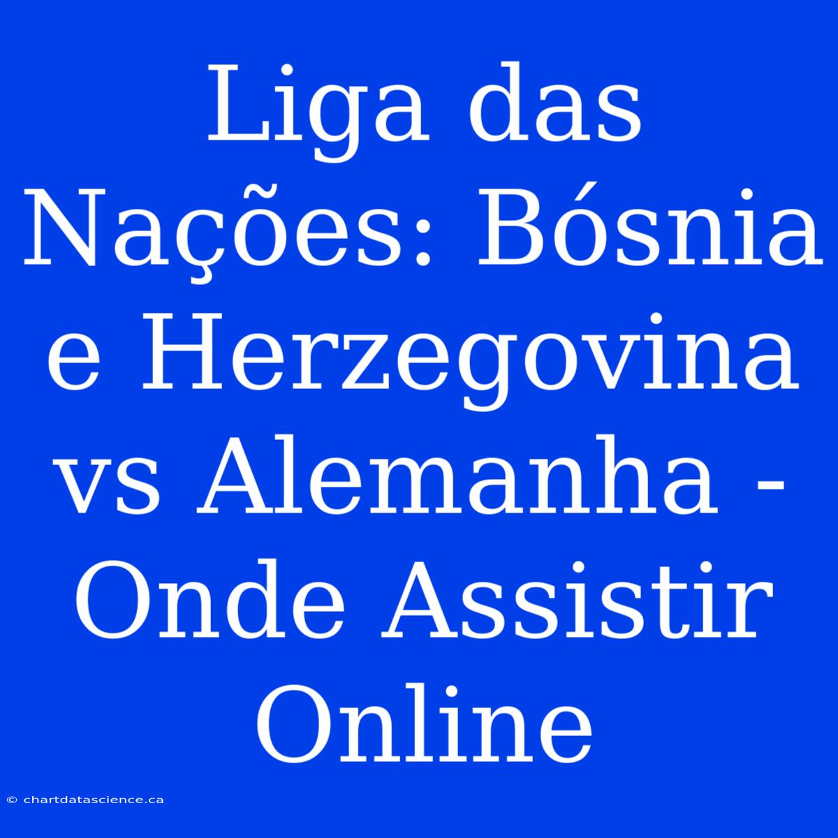 Liga Das Nações: Bósnia E Herzegovina Vs Alemanha - Onde Assistir Online