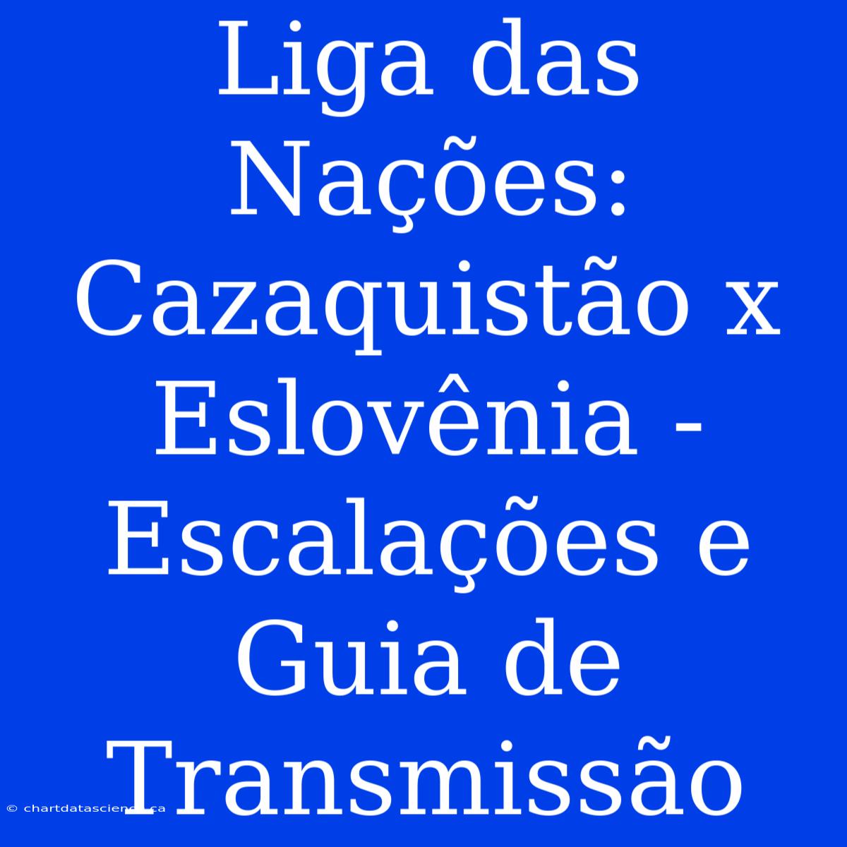 Liga Das Nações: Cazaquistão X Eslovênia - Escalações E Guia De Transmissão