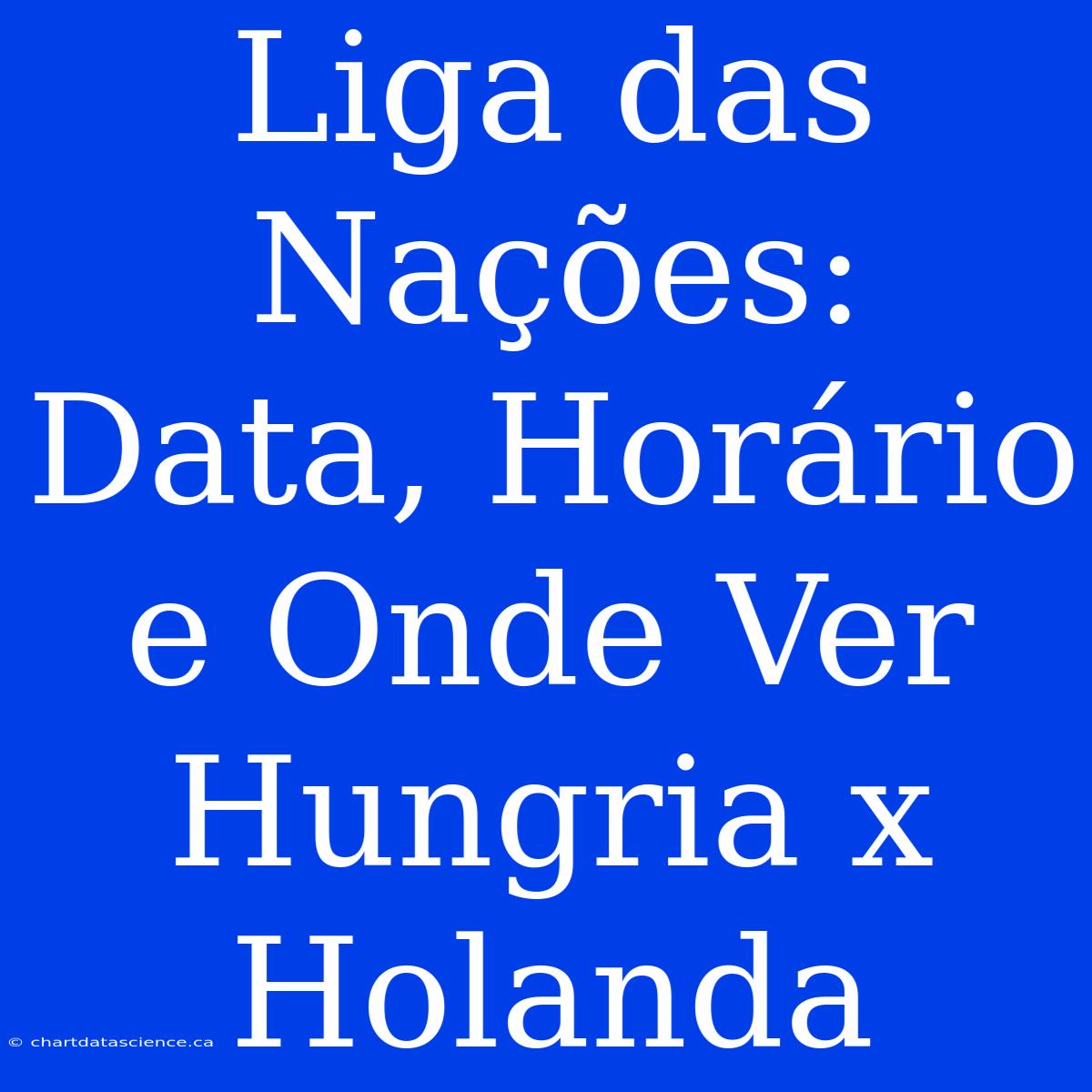 Liga Das Nações: Data, Horário E Onde Ver Hungria X Holanda