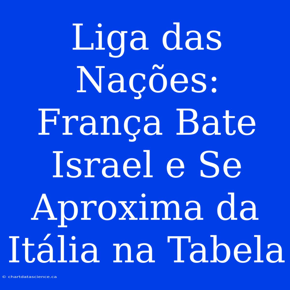 Liga Das Nações: França Bate Israel E Se Aproxima Da Itália Na Tabela