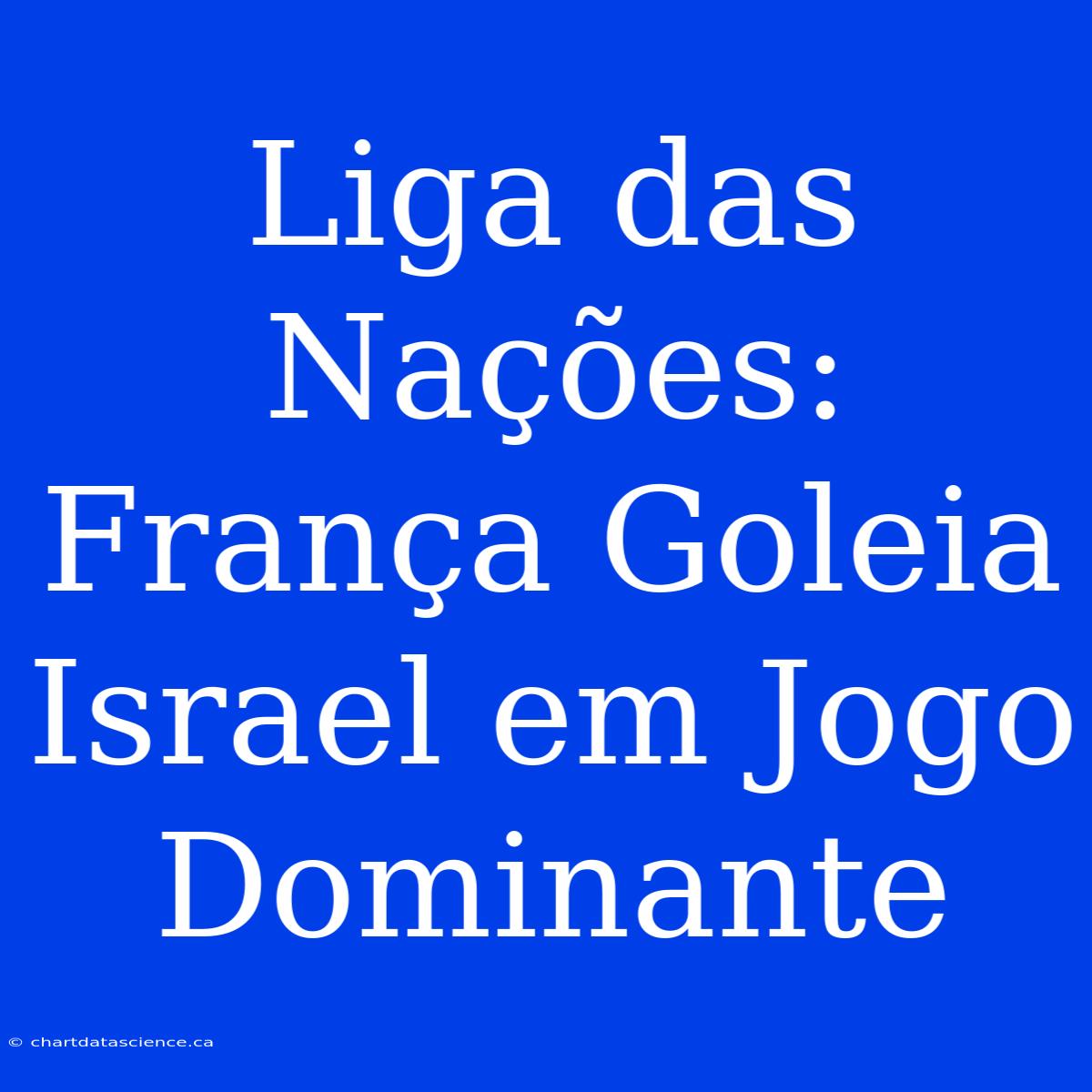 Liga Das Nações: França Goleia Israel Em Jogo Dominante