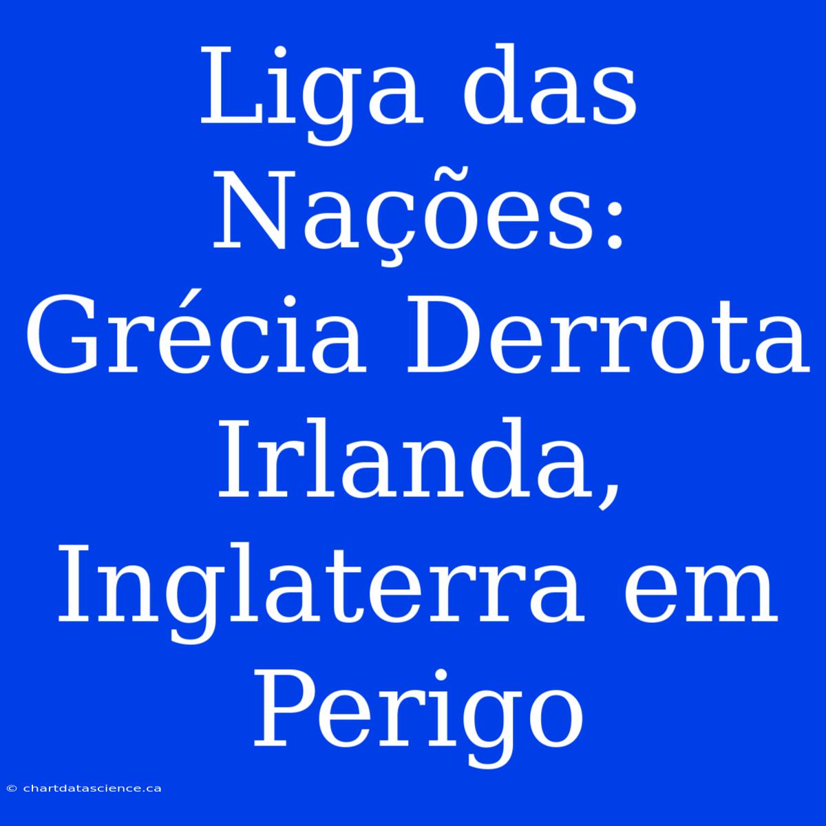 Liga Das Nações: Grécia Derrota Irlanda, Inglaterra Em Perigo