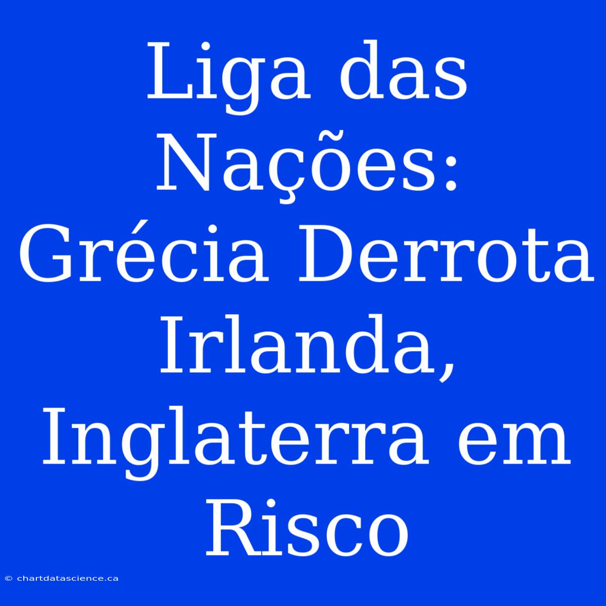 Liga Das Nações: Grécia Derrota Irlanda, Inglaterra Em Risco