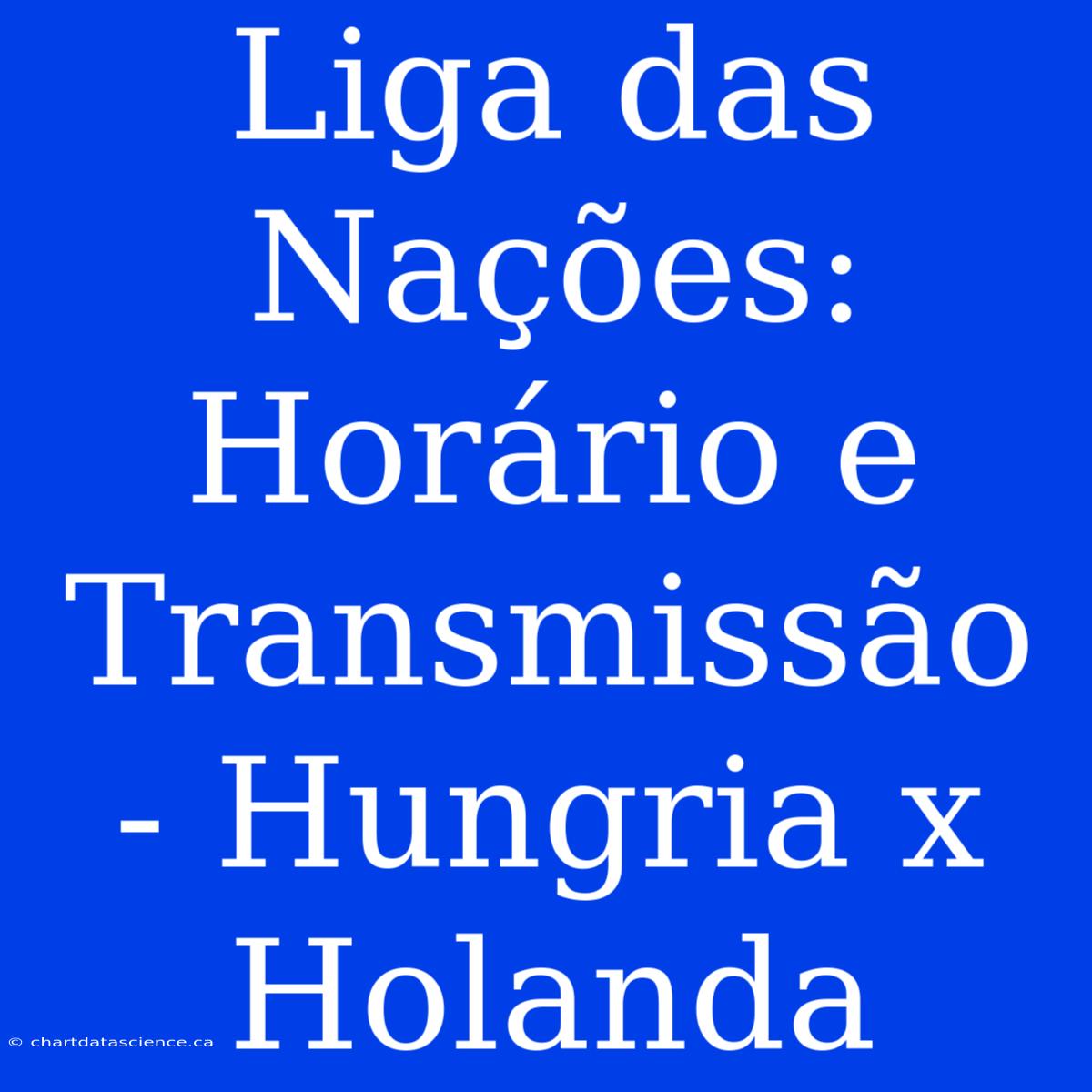 Liga Das Nações: Horário E Transmissão - Hungria X Holanda