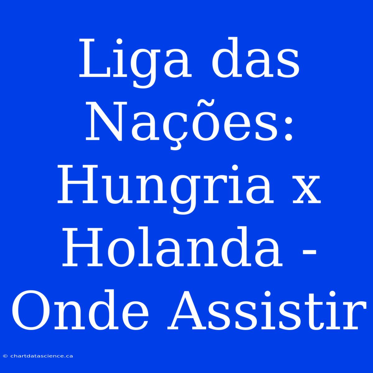 Liga Das Nações: Hungria X Holanda - Onde Assistir