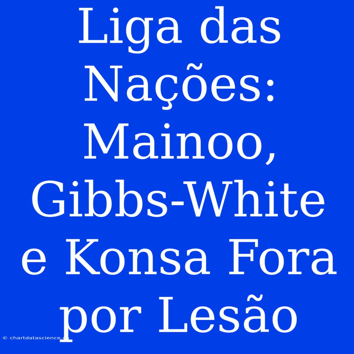 Liga Das Nações: Mainoo, Gibbs-White E Konsa Fora Por Lesão