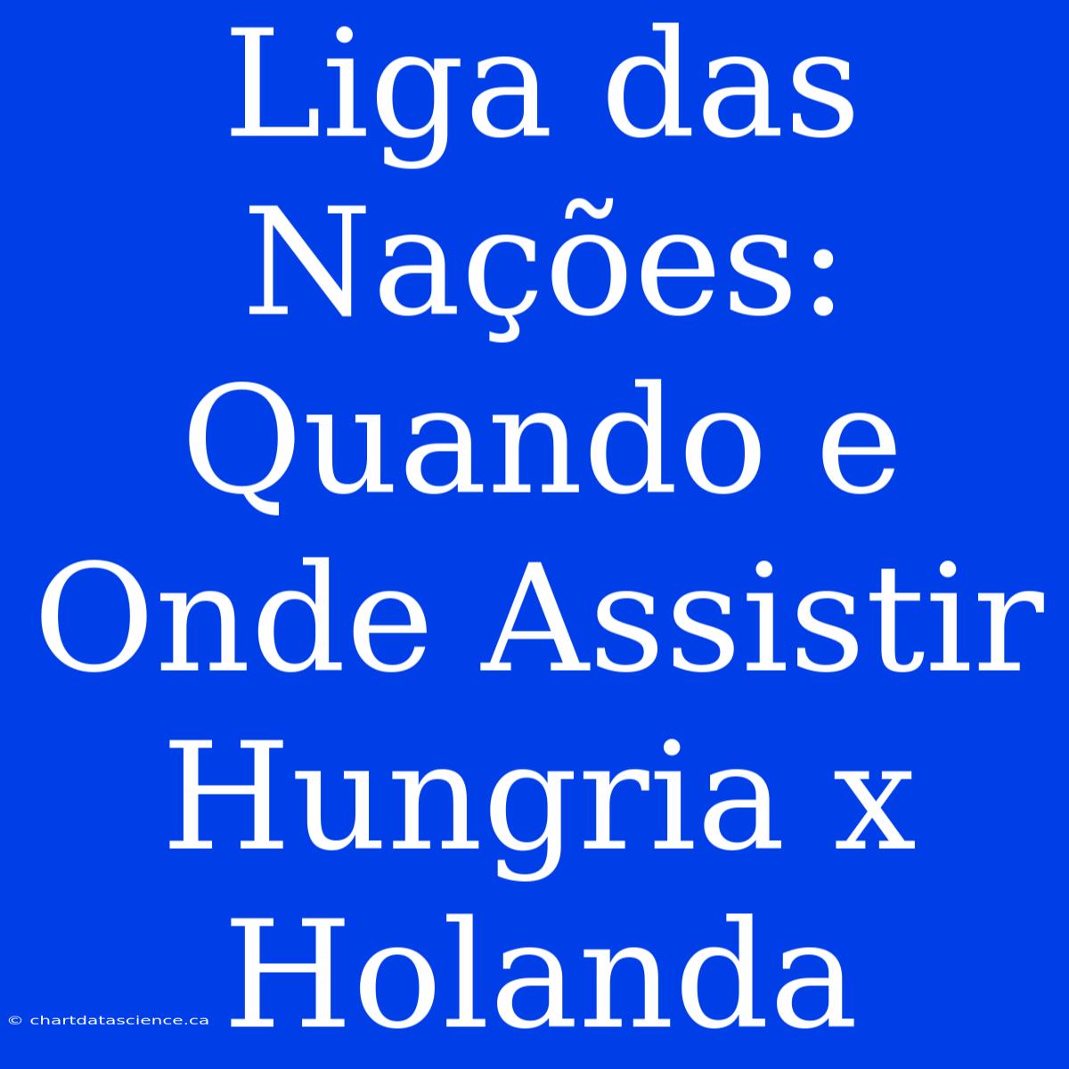 Liga Das Nações: Quando E Onde Assistir Hungria X Holanda