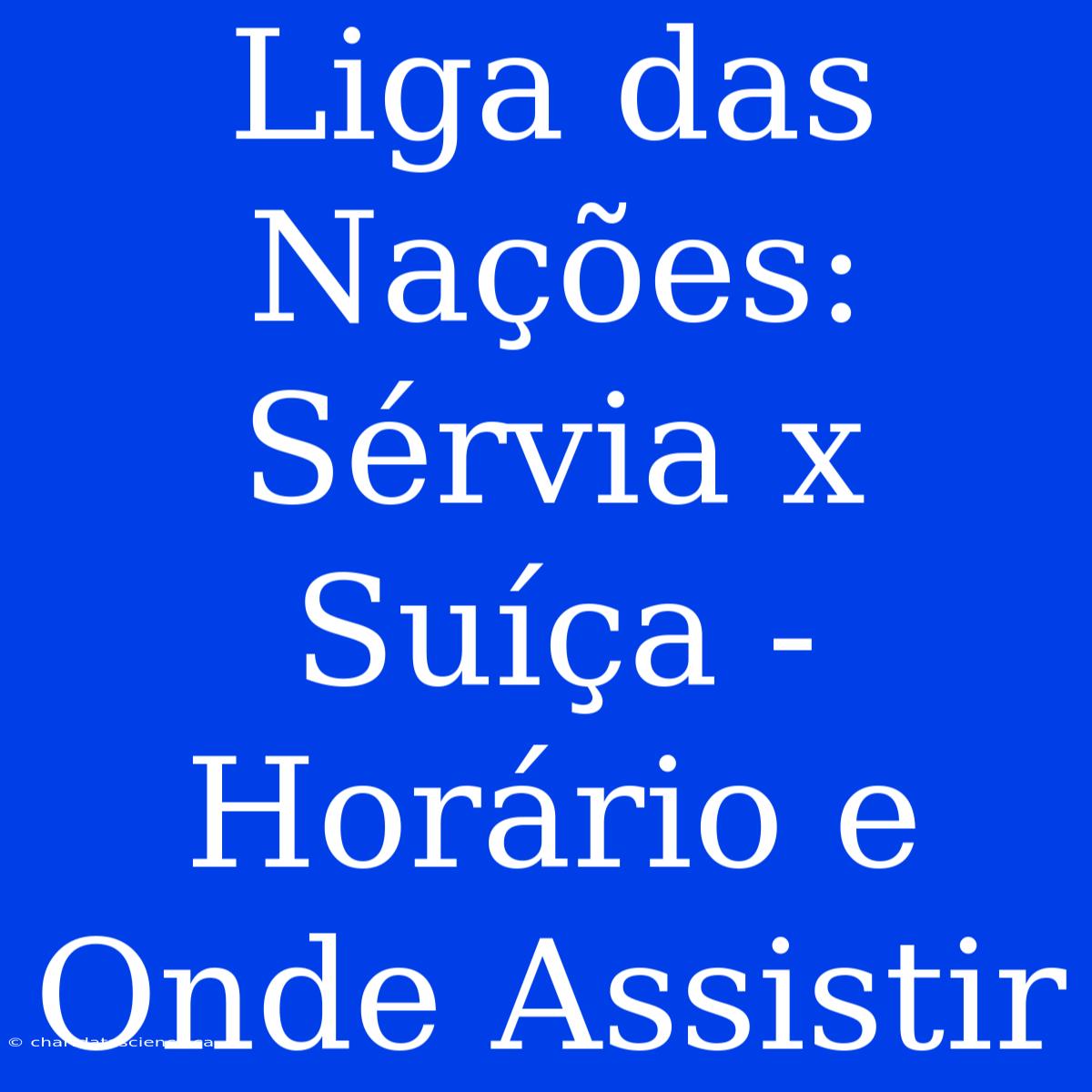 Liga Das Nações: Sérvia X Suíça - Horário E Onde Assistir