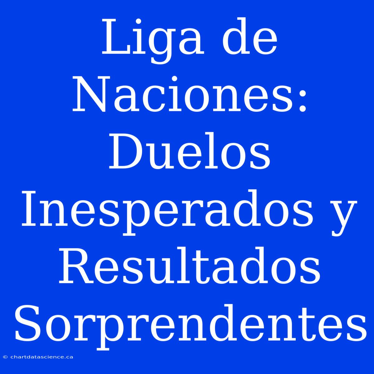 Liga De Naciones: Duelos Inesperados Y Resultados Sorprendentes