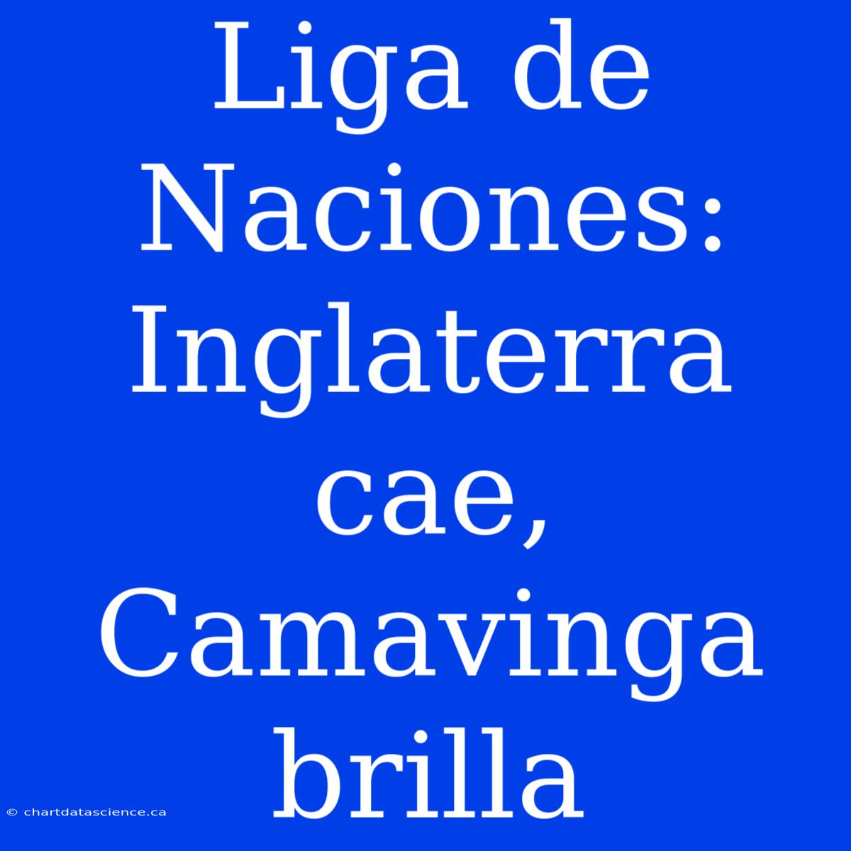 Liga De Naciones: Inglaterra Cae, Camavinga Brilla