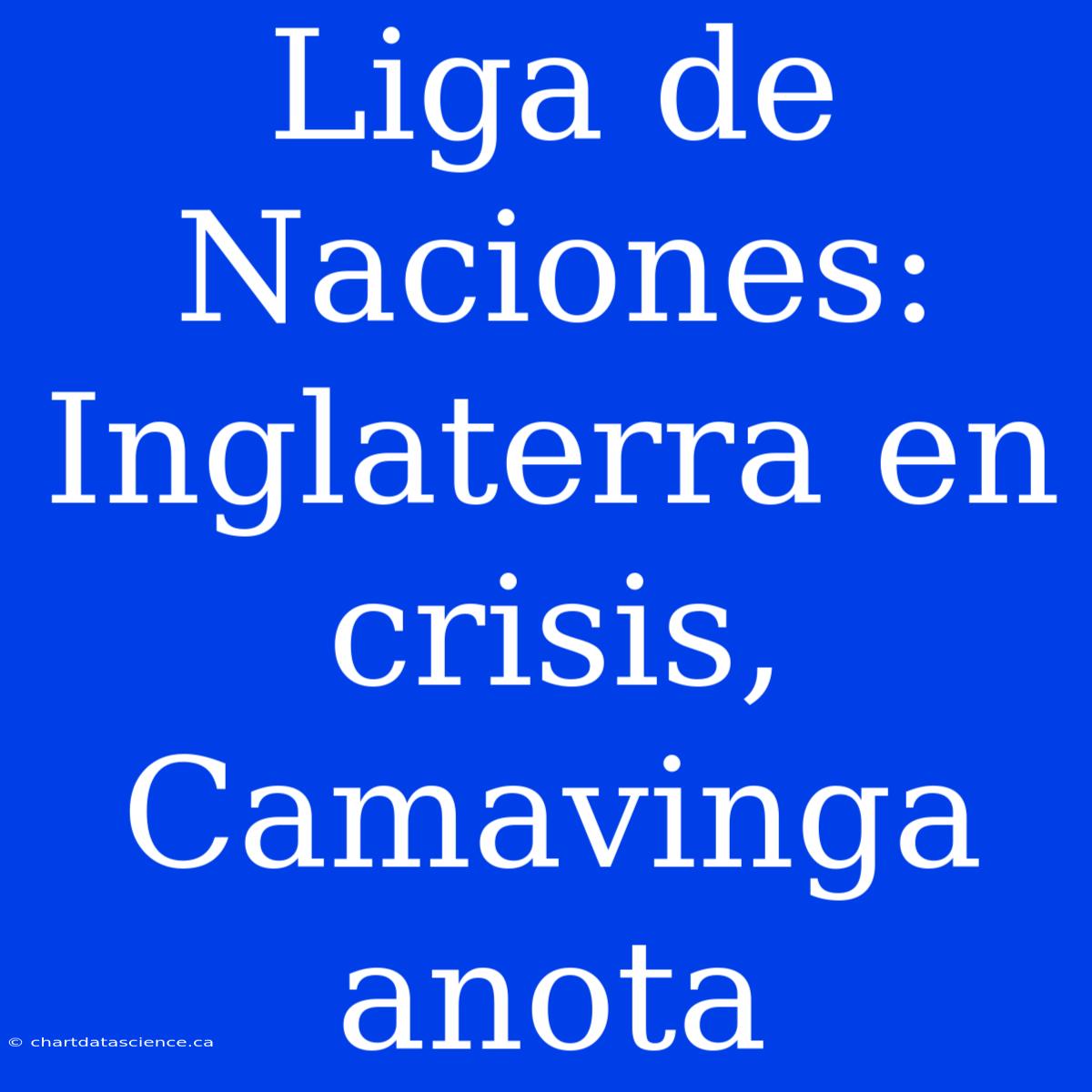 Liga De Naciones: Inglaterra En Crisis, Camavinga Anota