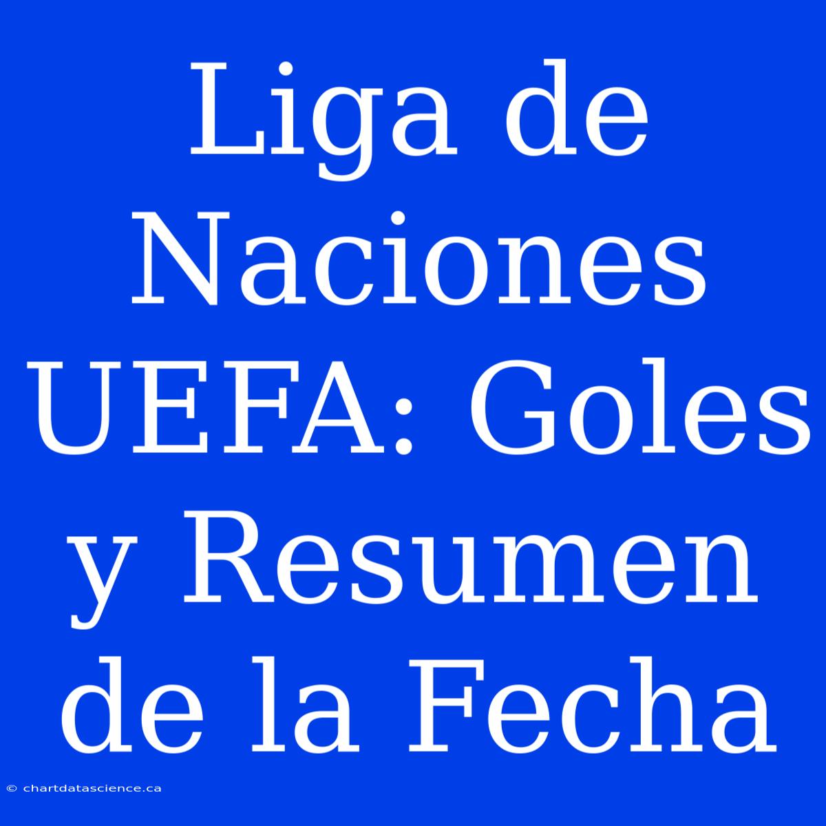 Liga De Naciones UEFA: Goles Y Resumen De La Fecha