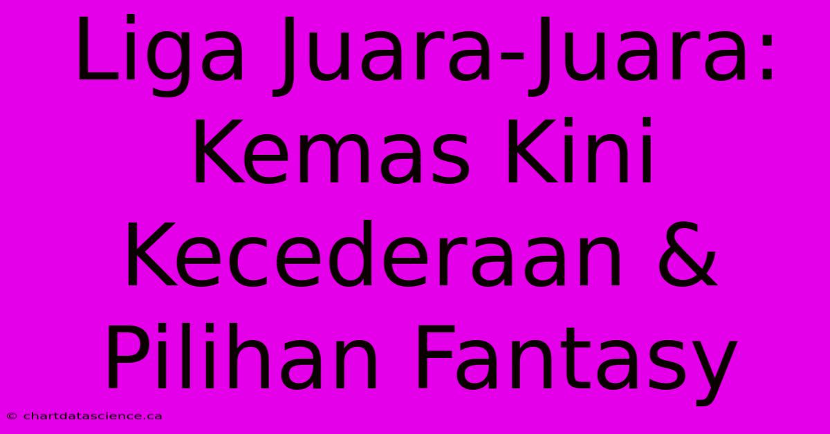 Liga Juara-Juara: Kemas Kini Kecederaan & Pilihan Fantasy