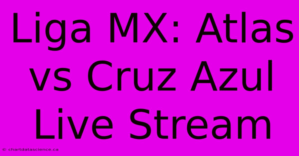 Liga MX: Atlas Vs Cruz Azul Live Stream