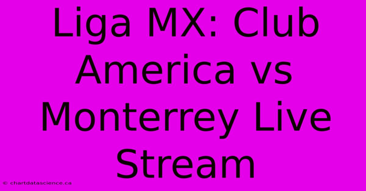 Liga MX: Club America Vs Monterrey Live Stream