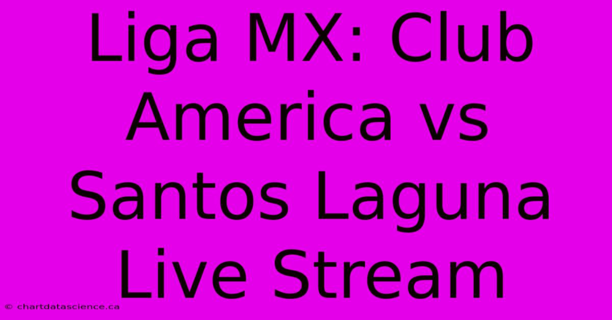 Liga MX: Club America Vs Santos Laguna Live Stream