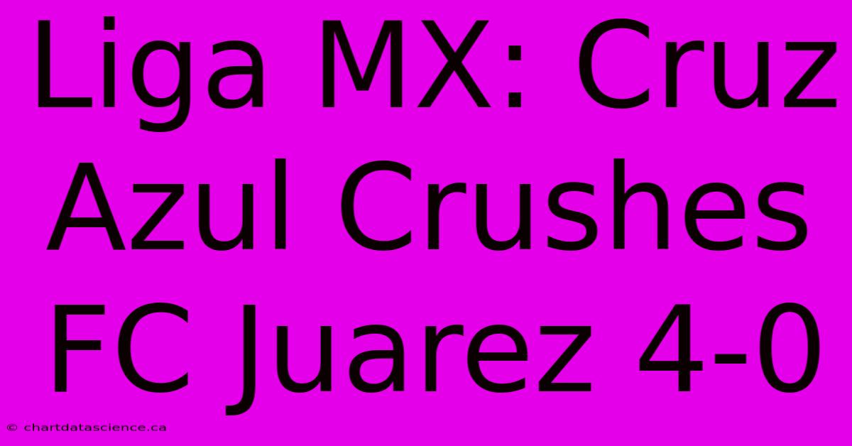 Liga MX: Cruz Azul Crushes FC Juarez 4-0