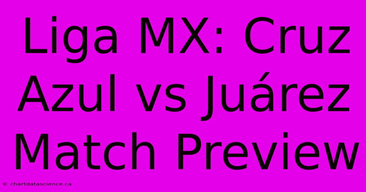 Liga MX: Cruz Azul Vs Juárez Match Preview