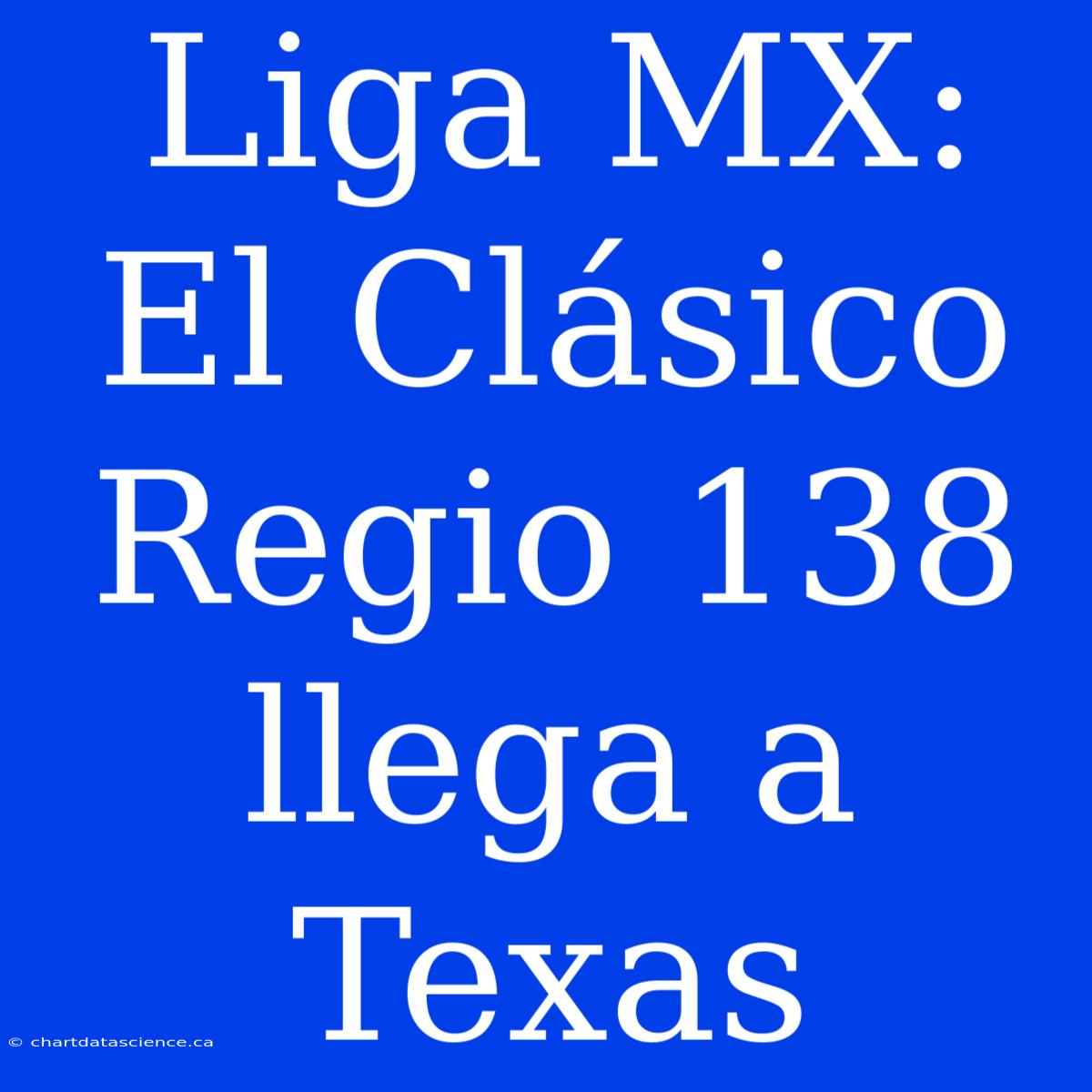 Liga MX: El Clásico Regio 138 Llega A Texas