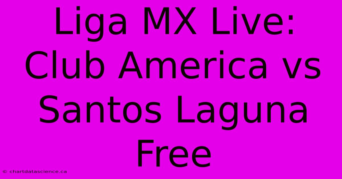 Liga MX Live: Club America Vs Santos Laguna Free