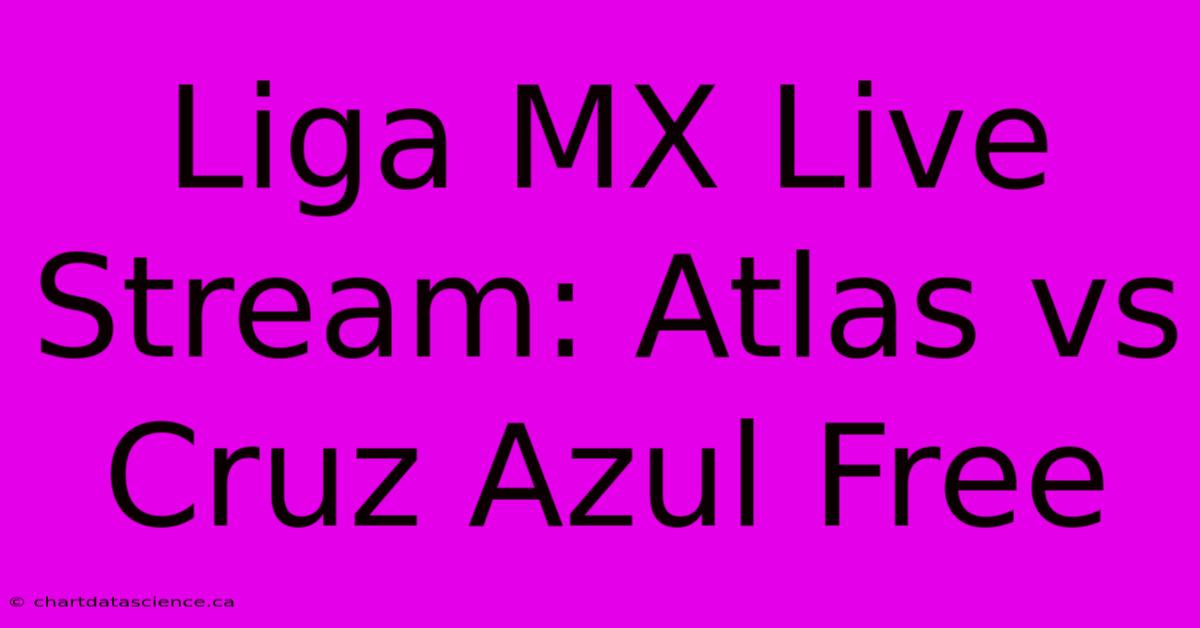 Liga MX Live Stream: Atlas Vs Cruz Azul Free 