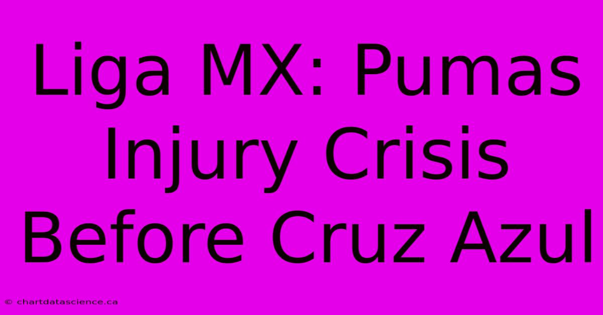 Liga MX: Pumas Injury Crisis Before Cruz Azul